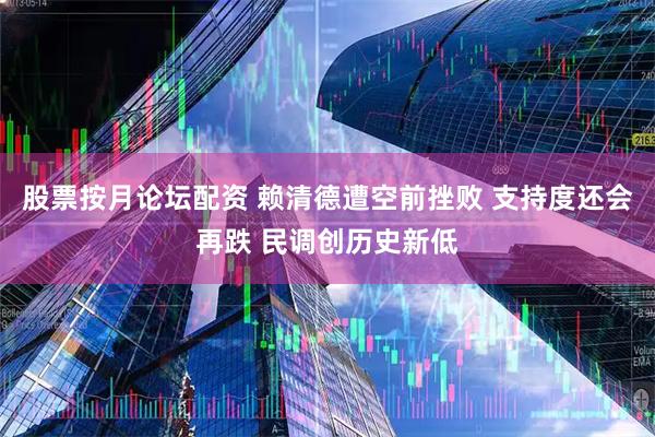 股票按月论坛配资 赖清德遭空前挫败 支持度还会再跌 民调创历史新低