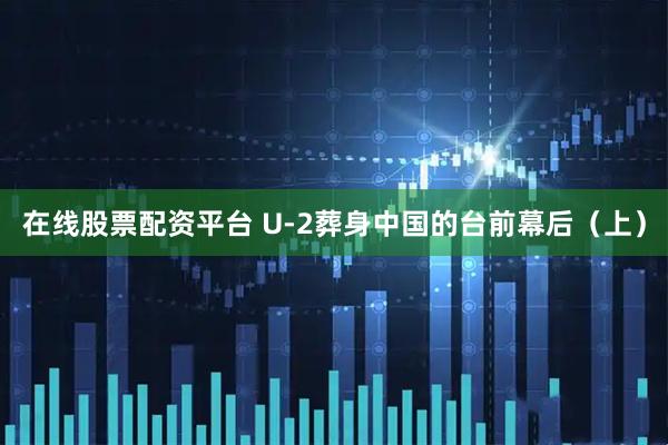 在线股票配资平台 U-2葬身中国的台前幕后（上）